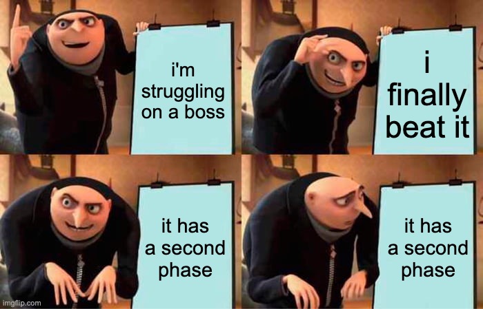 Gru's Plan Meme | i'm struggling on a boss i finally beat it it has a second phase it has a second phase | image tagged in memes,gru's plan | made w/ Imgflip meme maker