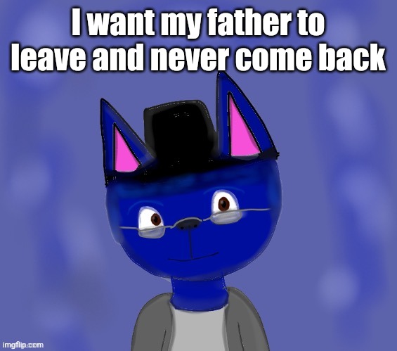 Pump drawn by Blue | I want my father to leave and never come back | image tagged in pump drawn by blue | made w/ Imgflip meme maker
