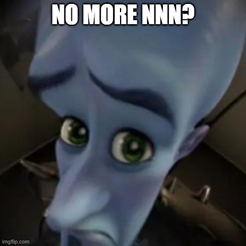 No father? | NO MORE NNN? | image tagged in no father | made w/ Imgflip meme maker