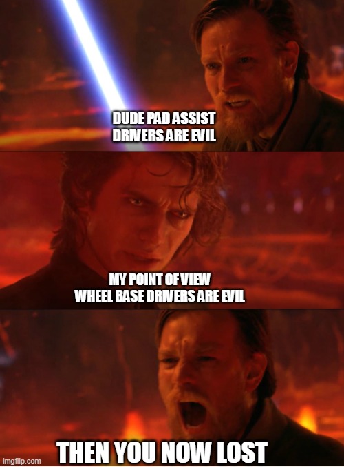 anakin vs obi wan panel | DUDE PAD ASSIST DRIVERS ARE EVIL; MY POINT OF VIEW WHEEL BASE DRIVERS ARE EVIL; THEN YOU NOW LOST | image tagged in anakin vs obi wan panel | made w/ Imgflip meme maker