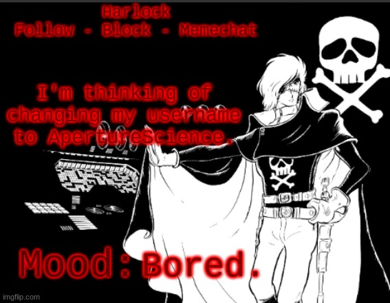 Harlock's.... Harlock temp. (I am laughing my ass off, trust me) | I'm thinking of changing my username to ApertureScience. Bored. | image tagged in harlock's harlock temp i am laughing my ass off trust me | made w/ Imgflip meme maker