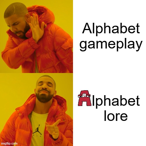Drake Hotline Bling Meme | Alphabet gameplay; lphabet lore | image tagged in memes,drake hotline bling | made w/ Imgflip meme maker