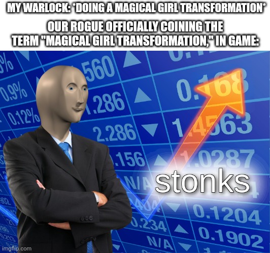 Step 1: do the term. Step 2: coin the term. Step 3: Profit! | MY WARLOCK: *DOING A MAGICAL GIRL TRANSFORMATION*; OUR ROGUE OFFICIALLY COINING THE TERM "MAGICAL GIRL TRANSFORMATION," IN GAME: | image tagged in stonks,dungeons and dragons | made w/ Imgflip meme maker