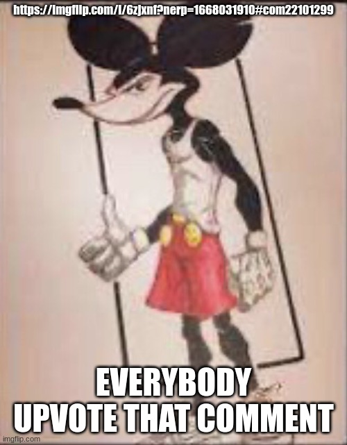 Micheal mouse | https://imgflip.com/i/6zjxnf?nerp=1668031910#com22101299; EVERYBODY UPVOTE THAT COMMENT | image tagged in micheal mouse | made w/ Imgflip meme maker