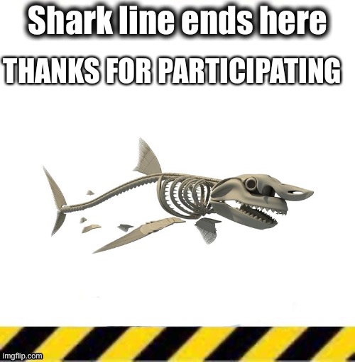 Line Stopper | Shark line ends here; THANKS FOR PARTICIPATING | image tagged in line stopper | made w/ Imgflip meme maker