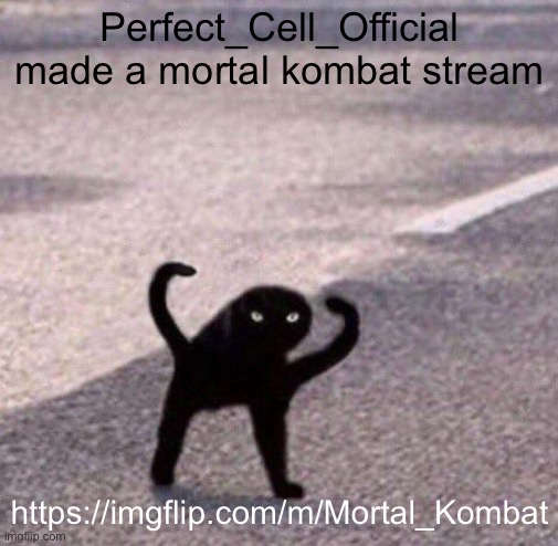 Cursed cat temp | Perfect_Cell_Official made a mortal kombat stream; https://imgflip.com/m/Mortal_Kombat | image tagged in cursed cat temp | made w/ Imgflip meme maker