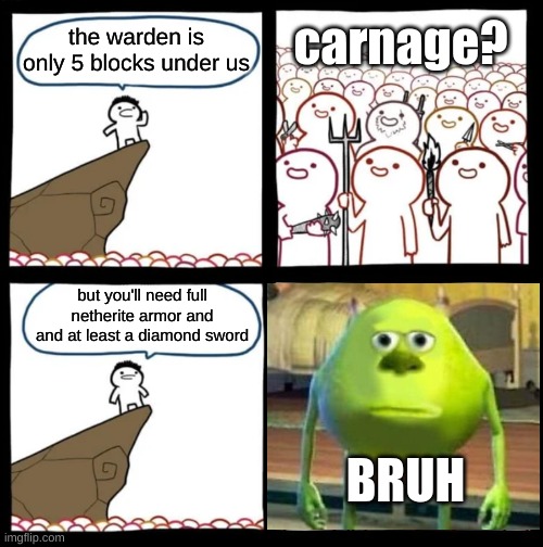 pov you want to fight the warden but you're essentially broke | carnage? the warden is only 5 blocks under us; but you'll need full netherite armor and and at least a diamond sword; BRUH | image tagged in cliff announcement | made w/ Imgflip meme maker