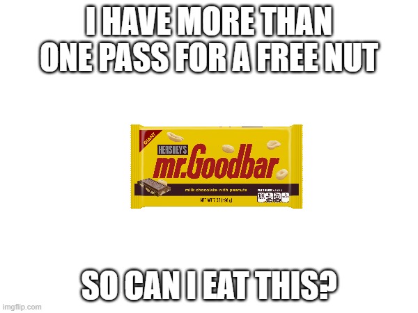 fr i have like 5 | I HAVE MORE THAN ONE PASS FOR A FREE NUT; SO CAN I EAT THIS? | made w/ Imgflip meme maker