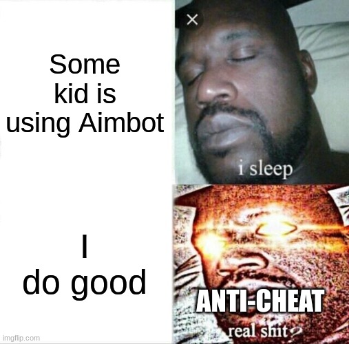 Why do they get to use aimbot | Some kid is using Aimbot; I do good; ANTI-CHEAT | image tagged in memes,sleeping shaq,gaming,funny memes,gaming memes,aimbot | made w/ Imgflip meme maker