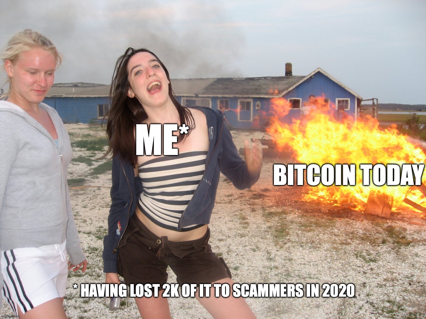 burning teens | ME*; BITCOIN TODAY; * HAVING LOST 2K OF IT TO SCAMMERS IN 2020 | image tagged in burning teens | made w/ Imgflip meme maker