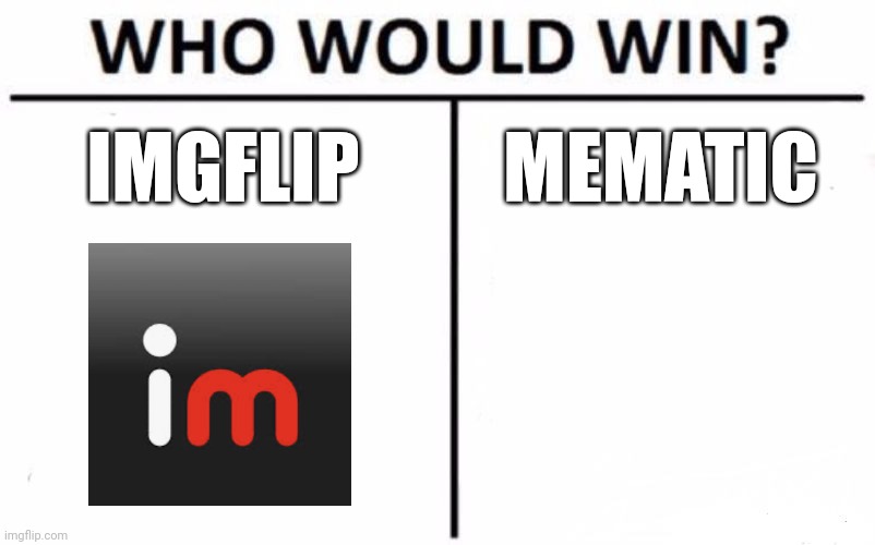 Who Would Win? | IMGFLIP; MEMATIC | image tagged in memes,who would win | made w/ Imgflip meme maker