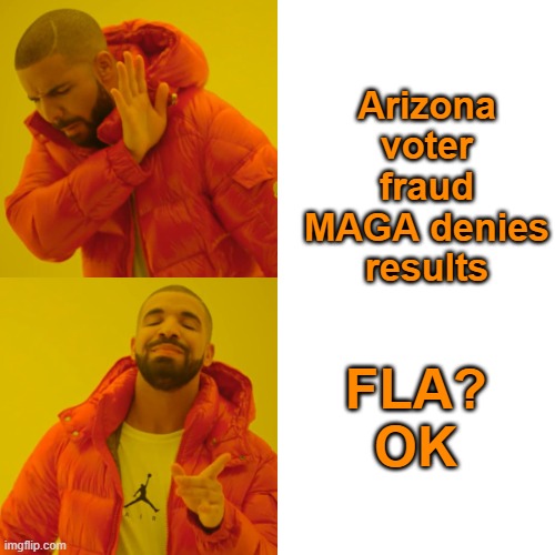 Drake Hotline Bling Meme | Arizona voter fraud MAGA denies results FLA?
OK | image tagged in memes,drake hotline bling | made w/ Imgflip meme maker