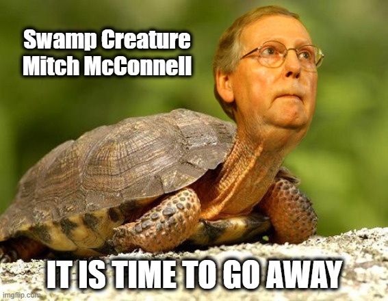 Too Early? |  Swamp Creature Mitch McConnell; IT IS TIME TO GO AWAY | image tagged in rino,drain the swamp,drain the swamp trump,maga,mitch mcconnell | made w/ Imgflip meme maker