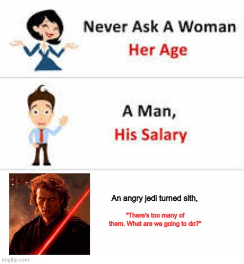 sith moment | An angry jedi turned sith, "There's too many of them. What are we going to do?" | image tagged in never ask a woman her age,memes | made w/ Imgflip meme maker