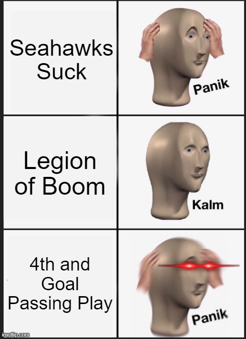 Seattle Seahawks 2014 | Seahawks Suck; Legion of Boom; 4th and Goal Passing Play | image tagged in memes,panik kalm panik,sports,sports fans | made w/ Imgflip meme maker