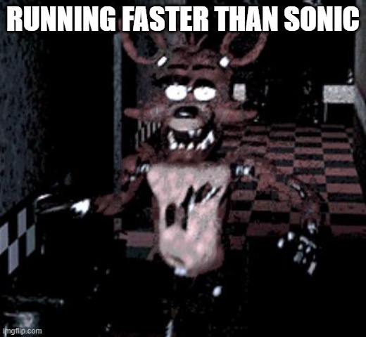 Foxy running | RUNNING FASTER THAN SONIC | image tagged in foxy running,five nights at freddys,sonic the hedgehog | made w/ Imgflip meme maker