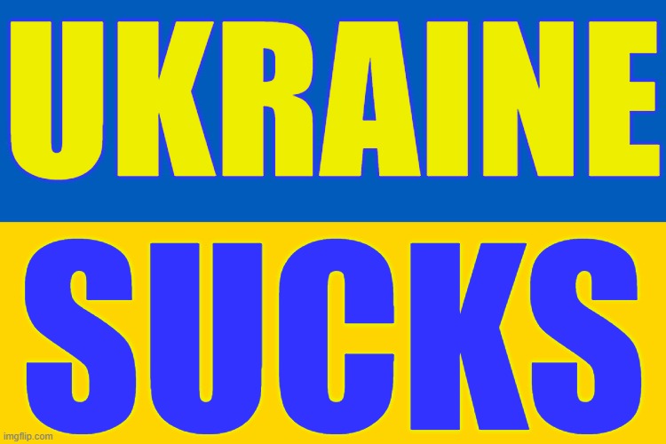 Actual Feelings on Ukraine | UKRAINE; SUCKS | image tagged in ukraine flag | made w/ Imgflip meme maker