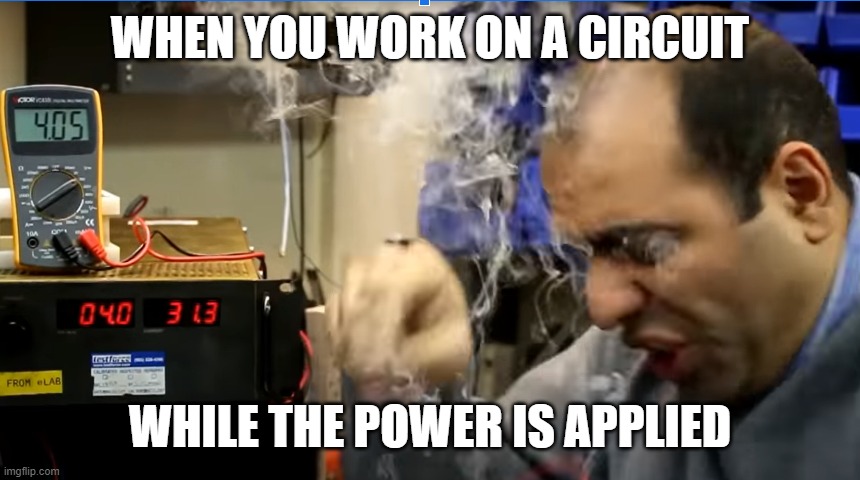 WHEN YOU WORK ON A CIRCUIT; WHILE THE POWER IS APPLIED | made w/ Imgflip meme maker