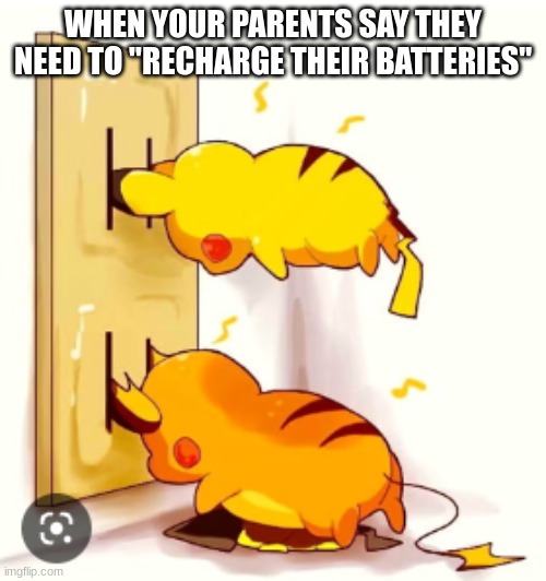 WHEN YOUR PARENTS SAY THEY NEED TO "RECHARGE THEIR BATTERIES" | made w/ Imgflip meme maker