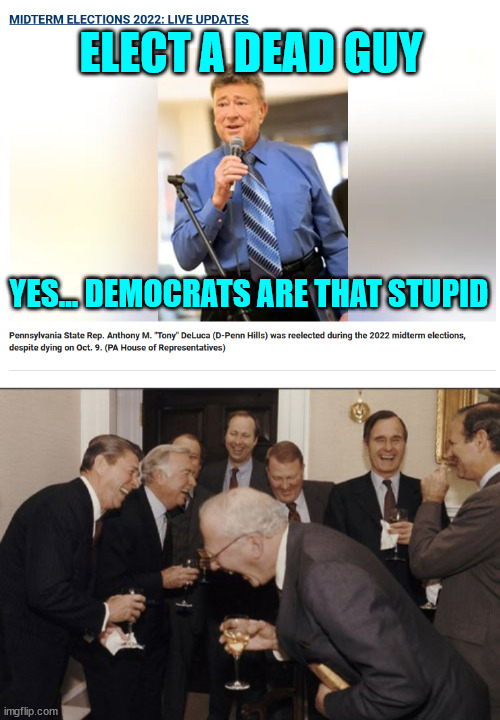 Elect a dead guy... sure why not... | ELECT A DEAD GUY; YES... DEMOCRATS ARE THAT STUPID | image tagged in memes,laughing men in suits | made w/ Imgflip meme maker