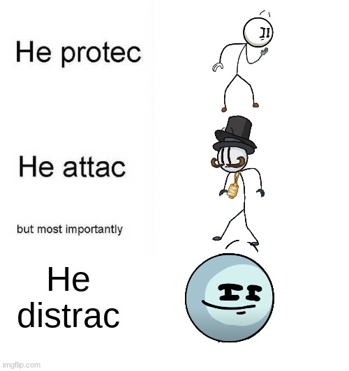 He destracc | He distrac | image tagged in he protec he attac but most importantly | made w/ Imgflip meme maker