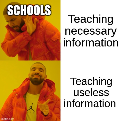 Drake Hotline Bling Meme | SCHOOLS; Teaching necessary information; Teaching useless information | image tagged in memes,drake hotline bling | made w/ Imgflip meme maker