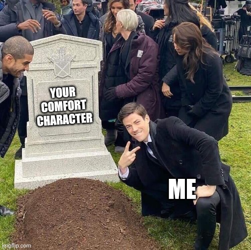 Guy posing in front of grave | YOUR COMFORT CHARACTER; ME | image tagged in guy posing in front of grave | made w/ Imgflip meme maker