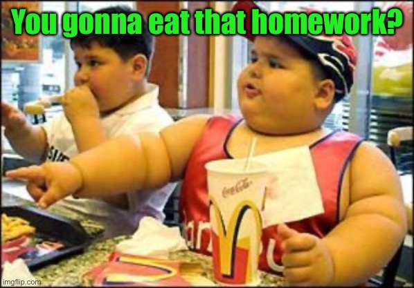 food! | You gonna eat that homework? | image tagged in food | made w/ Imgflip meme maker