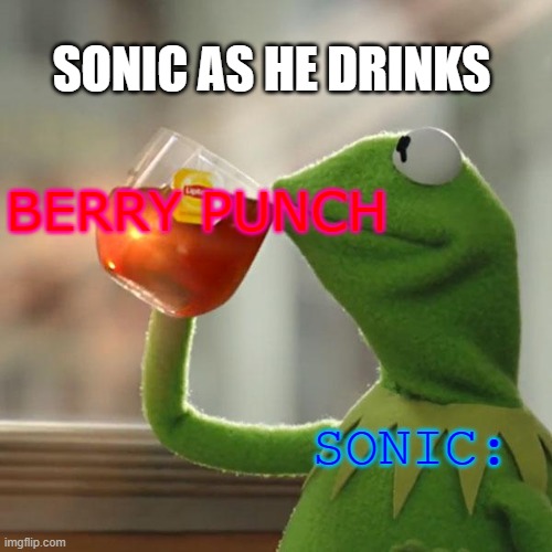 Sonic as he Drinks | SONIC AS HE DRINKS; BERRY PUNCH; SONIC: | image tagged in memes,but that's none of my business,kermit the frog,sonic the hedgehog,sonic | made w/ Imgflip meme maker