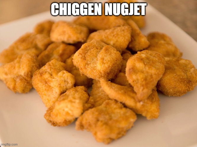 Chiggin Nugjet | CHIGGEN NUGJET | made w/ Imgflip meme maker