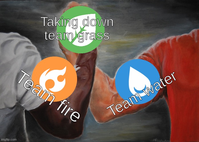 Team fire and water putting aside their differences to take down Team grass | Taking down team grass; Team water; Team fire | image tagged in memes,epic handshake,nintendo,splatoon 3,pokemon | made w/ Imgflip meme maker