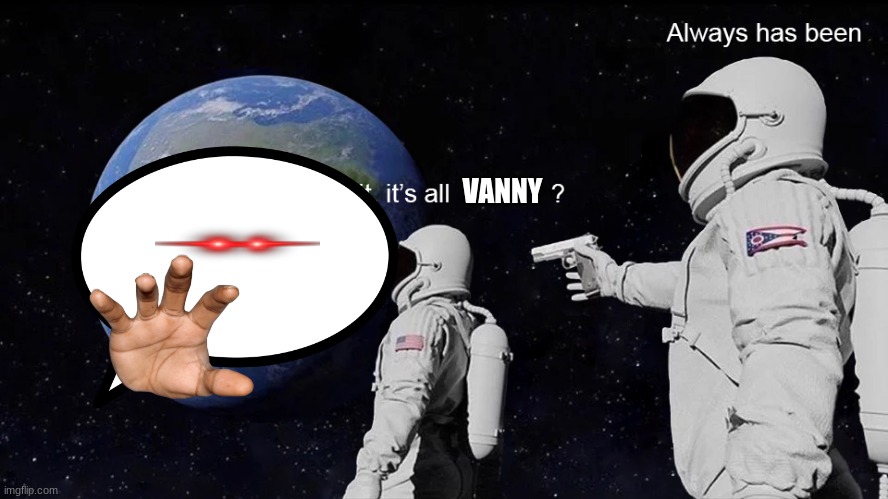 Wait, its all | VANNY | image tagged in wait its all | made w/ Imgflip meme maker