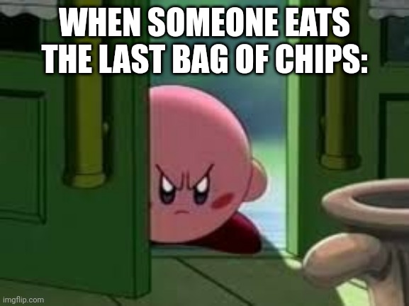 ):( | WHEN SOMEONE EATS THE LAST BAG OF CHIPS: | image tagged in pissed off kirby | made w/ Imgflip meme maker
