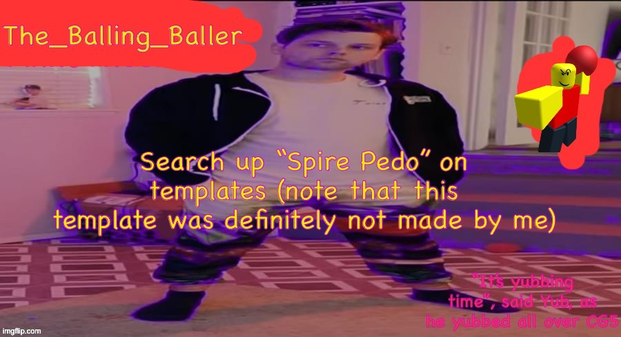 The_Balling_Baller’s announcement template | Search up “Spire Pedo” on templates (note that this template was definitely not made by me) | image tagged in the_balling_baller s announcement template | made w/ Imgflip meme maker