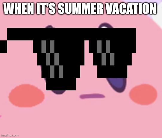 When schools over | WHEN IT'S SUMMER VACATION | image tagged in blank kirby face | made w/ Imgflip meme maker