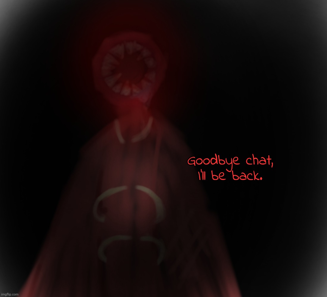 Goodbye chat, I'll be back. | image tagged in teef man | made w/ Imgflip meme maker