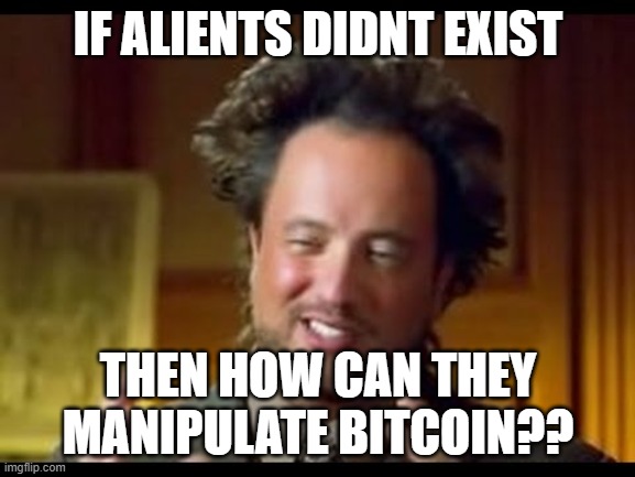 Ancient Aliens and Bitcoin | IF ALIENTS DIDNT EXIST; THEN HOW CAN THEY MANIPULATE BITCOIN?? | image tagged in giorgio tsoukalos | made w/ Imgflip meme maker