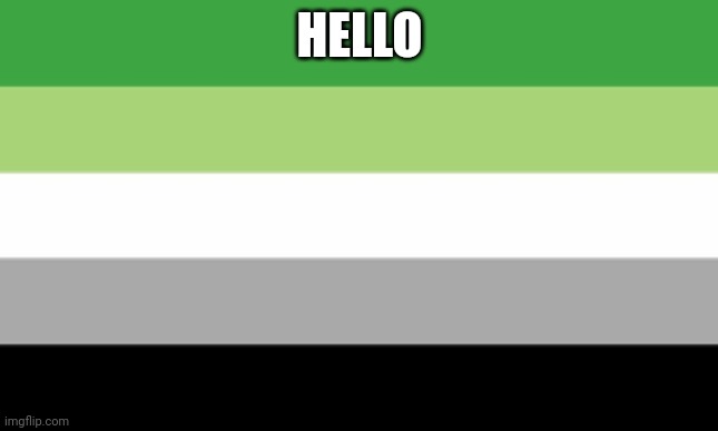 Aromantic Flag | HELLO | image tagged in aromantic flag | made w/ Imgflip meme maker
