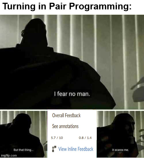 I fear no man | Turning in Pair Programming: | image tagged in i fear no man | made w/ Imgflip meme maker