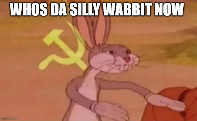 Bugs bunny communist | WHOS DA SILLY WABBIT NOW | image tagged in bugs bunny communist | made w/ Imgflip meme maker