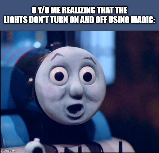 surprised thomas | 8 Y/O ME REALIZING THAT THE LIGHTS DON'T TURN ON AND OFF USING MAGIC: | image tagged in surprised thomas,memes,funny,kids,childhood | made w/ Imgflip meme maker