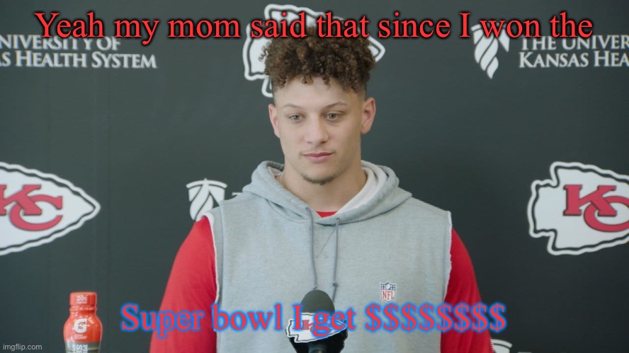Patrick Mahomes | Yeah my mom said that since I won the; Super bowl I get $$$$$$$$ | image tagged in patrick mahomes | made w/ Imgflip meme maker