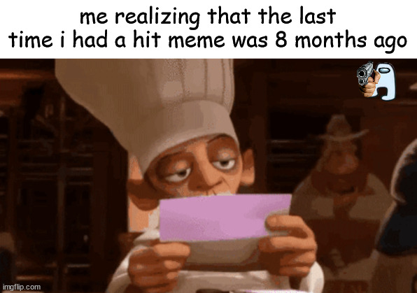 sadg | me realizing that the last time i had a hit meme was 8 months ago | image tagged in chef skinner reading a letter | made w/ Imgflip meme maker