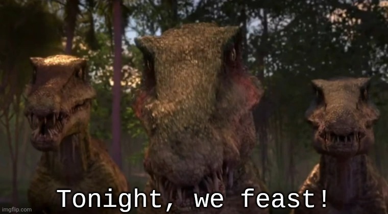 Whenever a carnivore dinosaur sees human: | image tagged in tonight we feast jp/w edition,camp cretaceous,jurassic park,jurassic world,dinosaur,baryonyx | made w/ Imgflip meme maker
