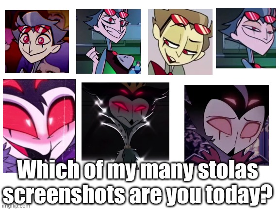 I HAVE MORE SCREENSHOTS. HELP. | Which of my many stolas screenshots are you today? | image tagged in blank white template | made w/ Imgflip meme maker