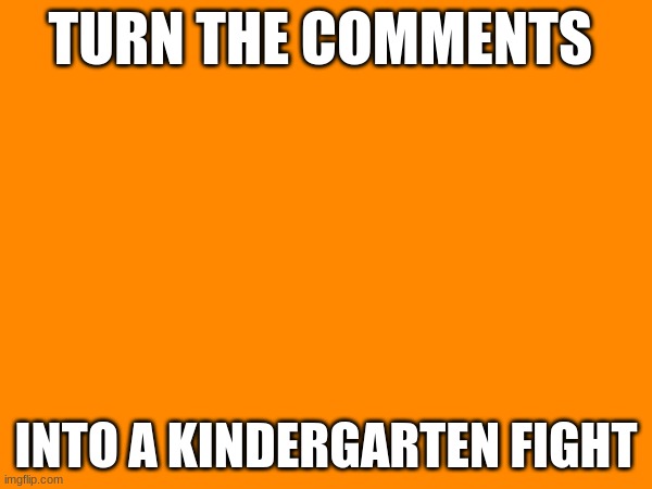 do it | TURN THE COMMENTS; INTO A KINDERGARTEN FIGHT | image tagged in fight | made w/ Imgflip meme maker