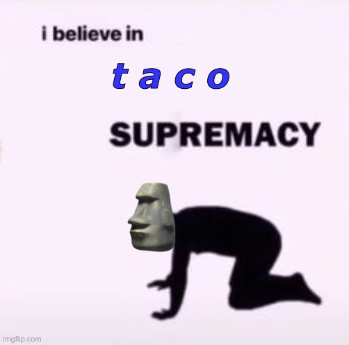 жфаээ | t a c o | image tagged in i believe in supremacy | made w/ Imgflip meme maker