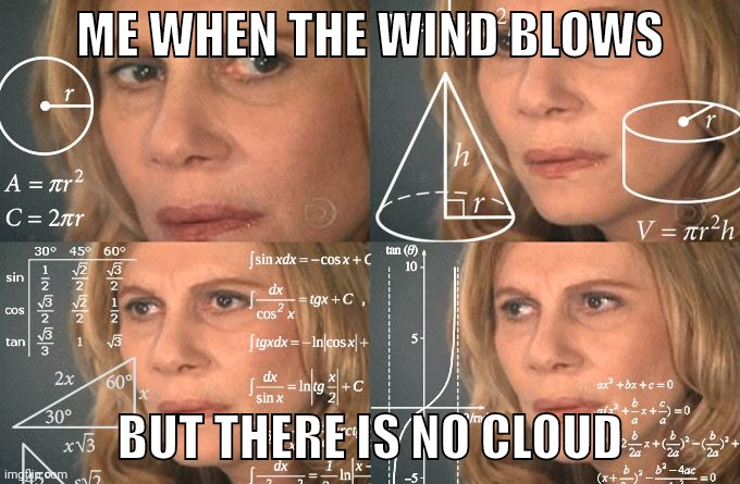 calculating meme | ME WHEN THE WIND BLOWS; BUT THERE IS NO CLOUD | image tagged in calculating meme | made w/ Imgflip meme maker