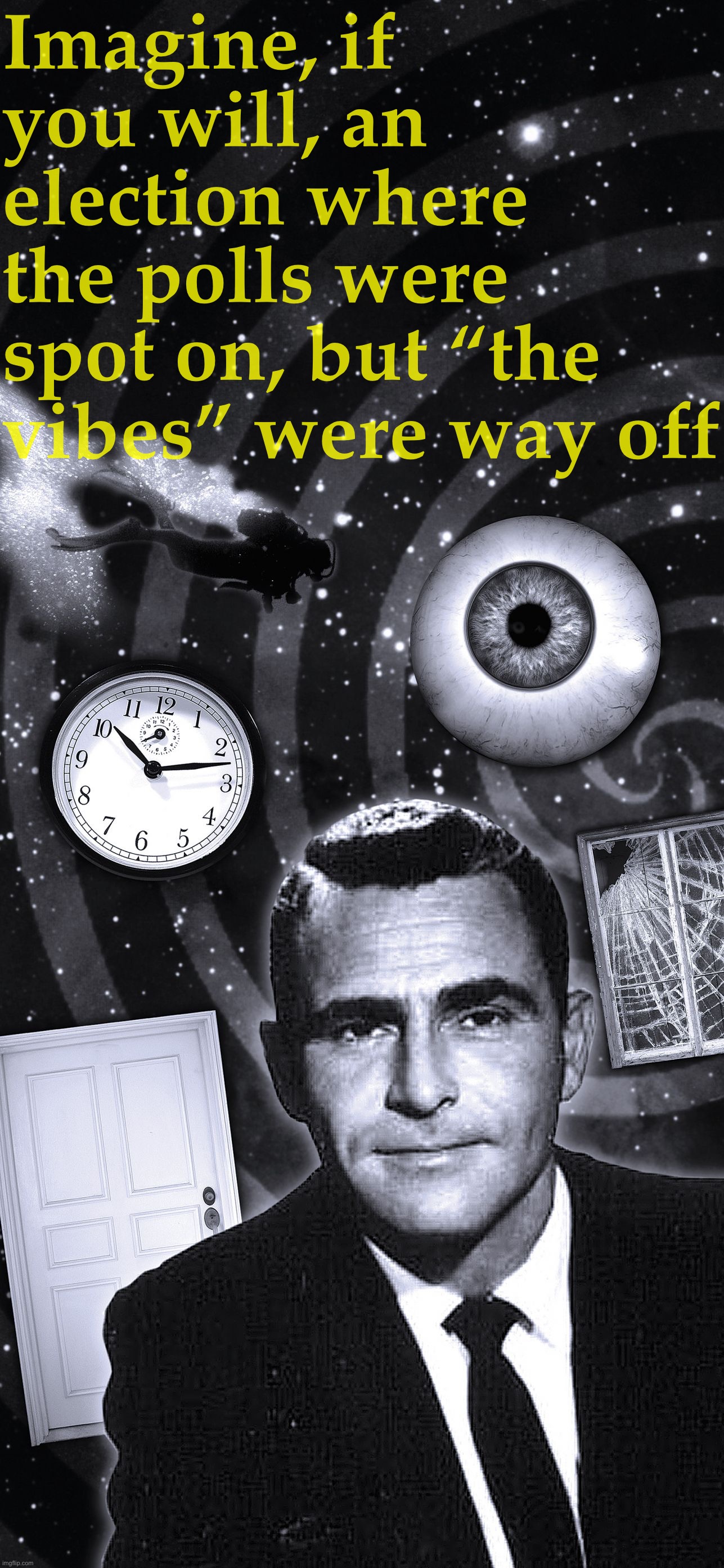 Another unexpected winner of the night: Pollsters | Imagine, if you will, an election where the polls were spot on, but “the vibes” were way off | image tagged in twilight zone,polls,2022,midterms,elections,politics | made w/ Imgflip meme maker