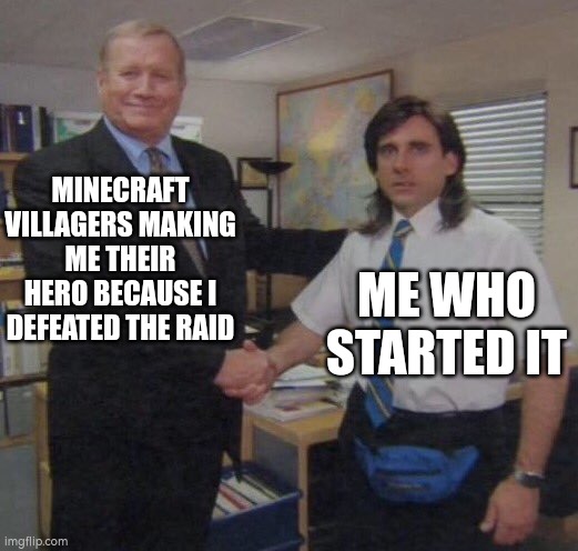 the office congratulations | MINECRAFT VILLAGERS MAKING ME THEIR HERO BECAUSE I DEFEATED THE RAID; ME WHO STARTED IT | image tagged in the office congratulations,minecraft villagers,minecraft,raid | made w/ Imgflip meme maker